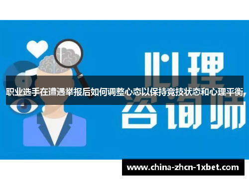 职业选手在遭遇举报后如何调整心态以保持竞技状态和心理平衡 职业选手在遭遇举报后如何调整心态以保持竞技状态和心理平衡