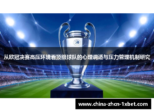 从欧冠决赛高压环境看顶级球队的心理调适与压力管理机制研究 从欧冠决赛高压环境看顶级球队的心理调适与压力管理机制研究