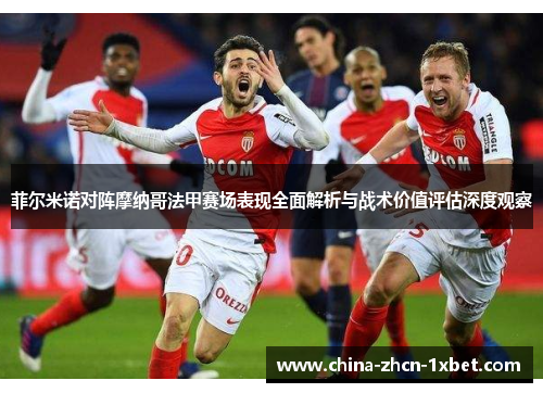 菲尔米诺对阵摩纳哥法甲赛场表现全面解析与战术价值评估深度观察 菲尔米诺对阵摩纳哥法甲赛场表现全面解析与战术价值评估深度观察