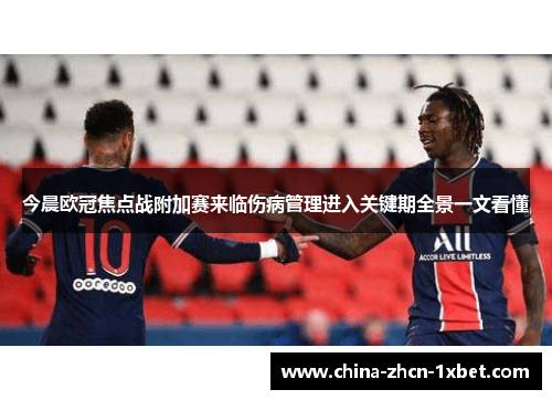 今晨欧冠焦点战附加赛来临伤病管理进入关键期全景一文看懂
