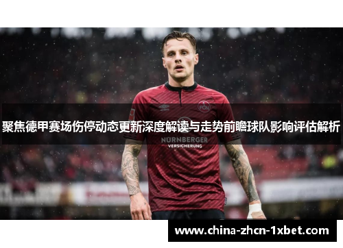 聚焦德甲赛场伤停动态更新深度解读与走势前瞻球队影响评估解析