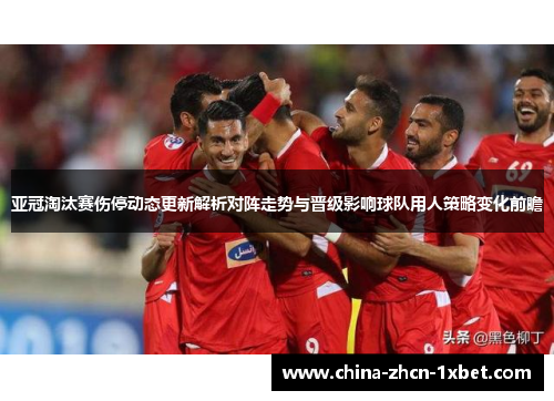亚冠淘汰赛伤停动态更新解析对阵走势与晋级影响球队用人策略变化前瞻 亚冠淘汰赛伤停动态更新解析对阵走势与晋级影响球队用人策略变化前瞻