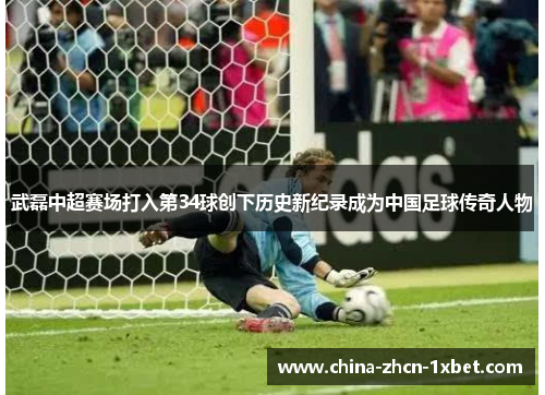 武磊中超赛场打入第34球创下历史新纪录成为中国足球传奇人物