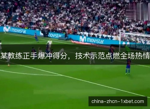 某教练正手爆冲得分,技术示范点燃全场热情 某教练正手爆冲得分,技术示范点燃全场热情