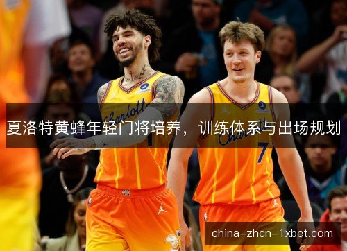 夏洛特黄蜂年轻门将培养，训练体系与出场规划